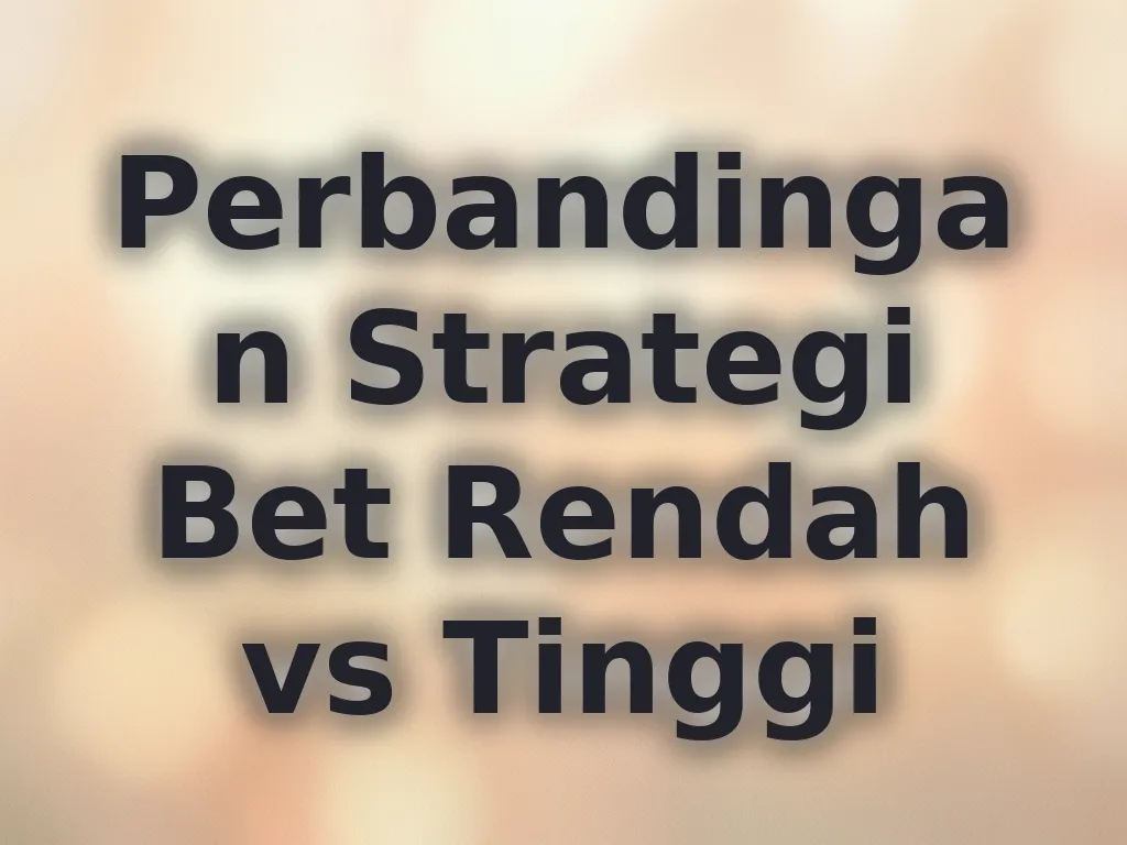 Perbandingan Strategi Bet Rendah vs Tinggi