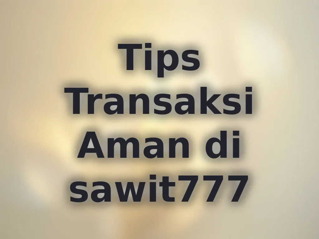 Tips Transaksi Aman di sawit777