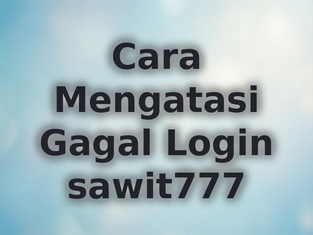 Cara Mengatasi Gagal Login sawit777