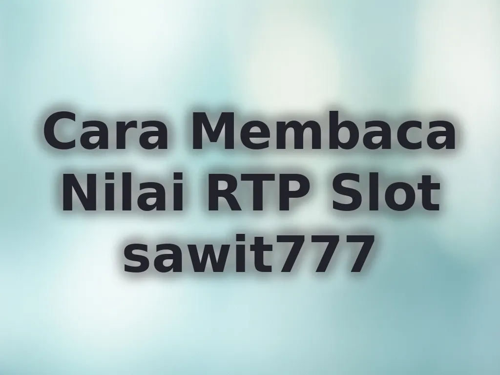 Cara Membaca Nilai RTP Slot sawit777